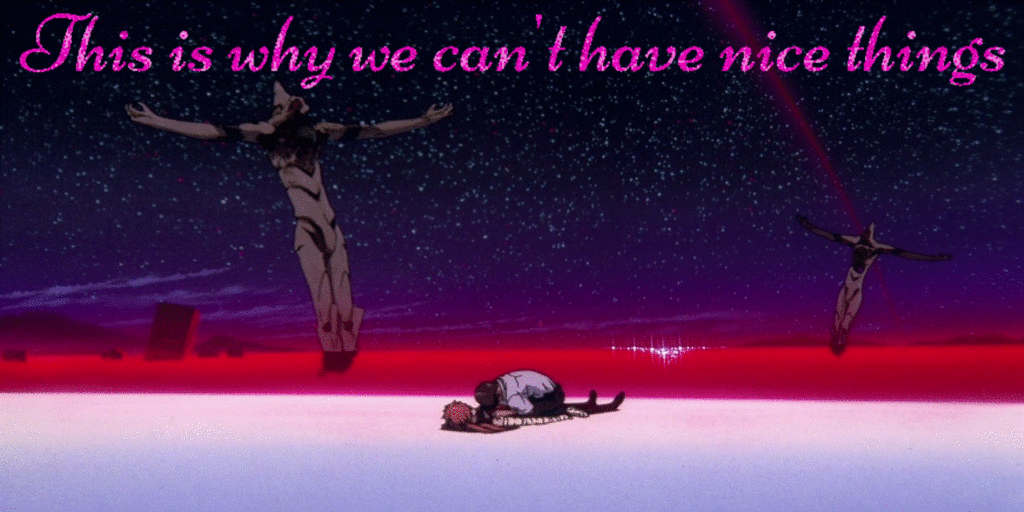 Un GIF très laid du dernier écran de Neon Genesis Evangelion surplombé d'un texte rose à paillettes qui dit "This is why we can't have nice things"